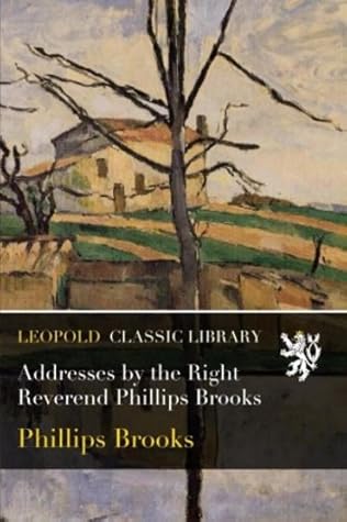 Addresses by the Right Reverend Phillips Brooks