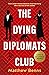 The Dying Diplomats Club by Matthew Benns