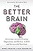 The Better Brain: Overcome Anxiety, Combat Depression, and Reduce ADHD and Stress with Nutrition
