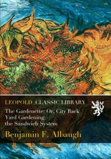 The Gardenette: Or, City Back Yard Gardening; the Sandwich System