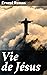 Vie de Jésus: Décryptage critique de la vie de Jésus : une approche historique et rationnelle de Renan (French Edition)