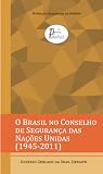 O Brasil no Conselho de Segurança das Nações Unidas (1945-2011)
