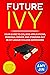 Future Ivy: Your guide to college applications, personal essays, and standing out in Ivy League college admissions