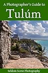 A Photographer's Guide to Tulúm
