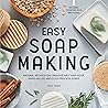 Easy Soap Making: Natural Recipes for Creative Melt-and-Pour, Hand-Milled, and Cold-Process Soaps Easy Soap Making: Natural Recipes for Creative Melt-and-Pour, Hand-Milled, and Cold-Process Soaps