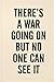 There's A War Going On But ...