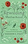 Rewilding Motherhood: Your Path to an Empowered Feminine Spirituality Book cover for Rewilding Motherhood: Your Path to an Empowered Feminine Spirituality