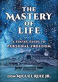The Mastery of Life: A Toltec Guide to Personal Freedom (Toltec Mastery Series)