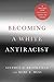 Becoming a White Antiracist: A Practical Guide for Educators, Leaders, and Activists
