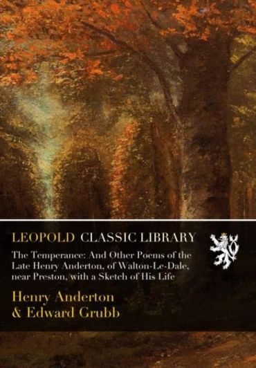 The Temperance: And Other Poems of the Late Henry Anderton, of Walton-Le-Dale, near Preston, with a Sketch of His Life