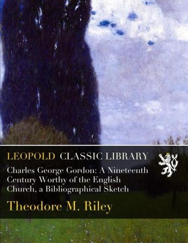 Charles George Gordon: A Nineteenth Century Worthy of the English Church, a Bibliographical Sketch