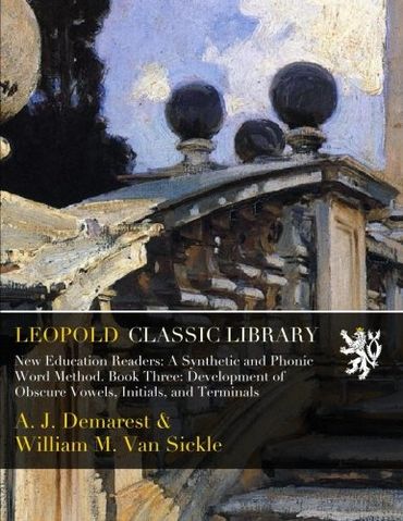 New Education Readers: A Synthetic and Phonic Word Method. Book Three: Development of Obscure Vowels, Initials, and Terminals
