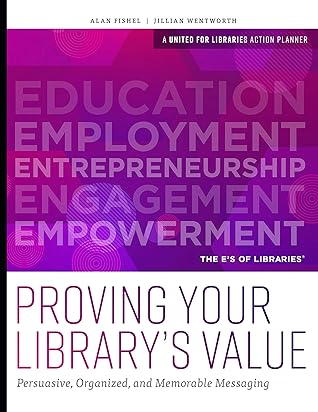 Proving Your Library's Value: Persuasive, Organized, and Memorable Messaging