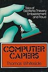 Computer Capers: Tales of Electronic Thievery, Embezzlement and Fraud