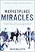Marketplace Miracles: Supernatural Strategies for Releasing Signs and Wonders in Your Workplace