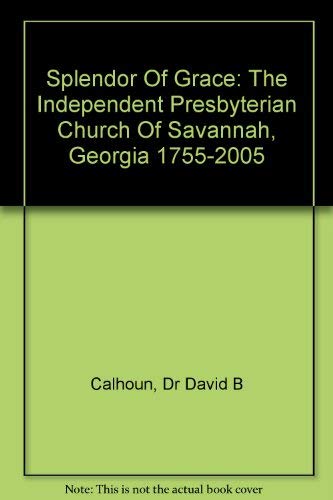 Splendor of Grace: The Independent Presbyterian Church of Savannah, Georgia, 1755-2005 (Hardcover)