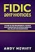 FIDIC 2017 Notices: A Guide to the Requirements, Content and Composition of Notices Under the Red, Yellow and Silver Books (FIDIC Construction Contracts Guides)