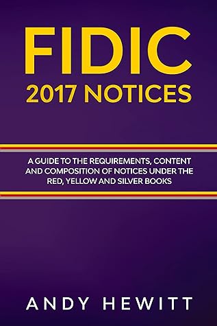 FIDIC 2017 Notices: A Guide to the Requirements, Content and Composition of Notices Under the Red, Yellow and Silver Books (FIDIC Construction Contracts Guides)