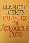 Bennett Cerf's Treasury of Atrocious Puns Bennett Cerf's Treasury of Atrocious Puns
