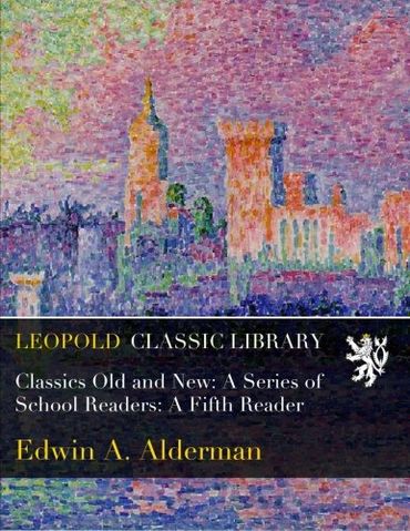 Classics Old and New: A Series of School Readers: A Fifth Reader