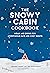 The Snowy Cabin Cookbook: Meals and Drinks for Adventurous Days and Cozy Nights