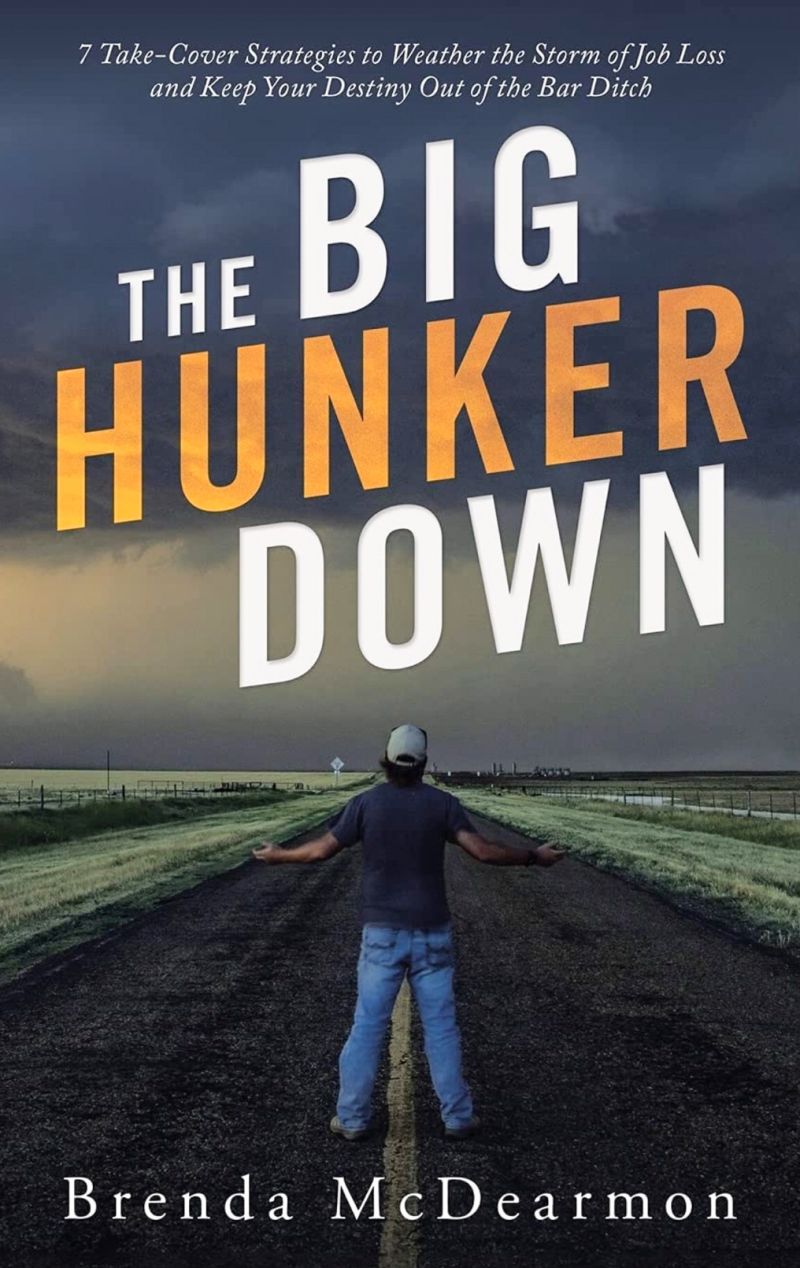 The Big Hunker Down - 7 Take Cover Strategies to Weather the Storm of Job Loss and Keep Your Destiny out of the Bar Ditch