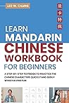 Learn Mandarin Chinese Workbook for Beginners: A Step Step-by -Step Textbook to Practice the Chinese Characters Quickly and Easily While Having Fun