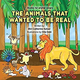 The Animals That Wanted To Be Real (Books for Animal Lovers Book 3)