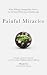 Painful Miracles: When Walking Through Pain Puts Us on the Path of Miraculous Breakthrough