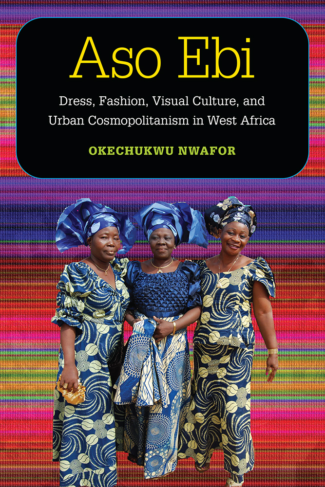 Aso Ebi: Dress, Fashion, Visual Culture, and Urban Cosmopolitanism in West Africa (African Perspectives)