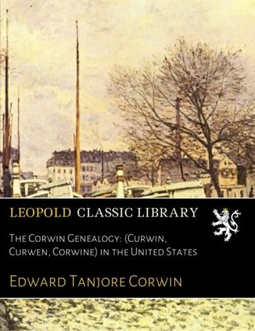 The Corwin Genealogy: (Curwin, Curwen, Corwine) in the United States