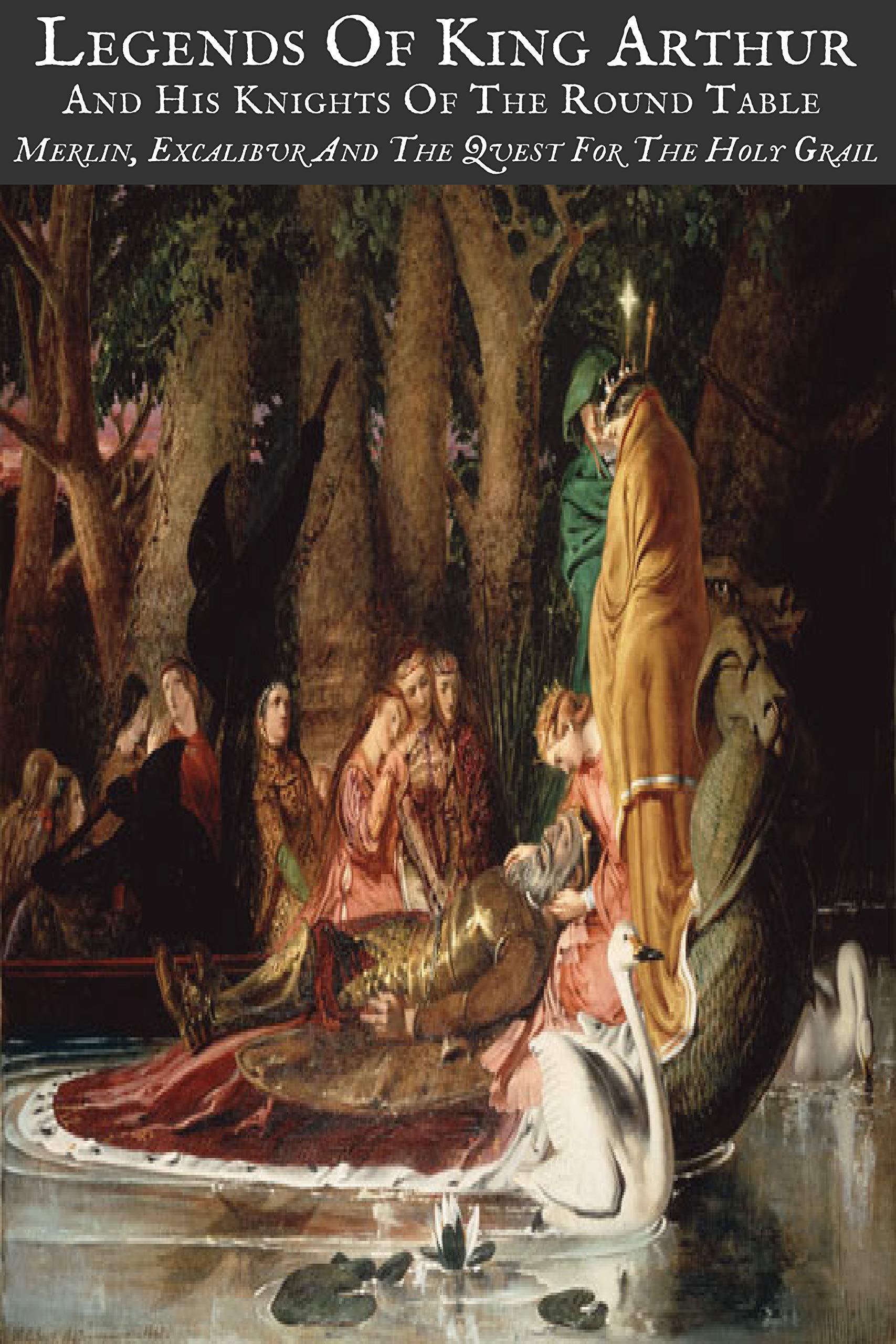 LEGENDS OF KING ARTHUR AND HIS KNIGHTS OF THE ROUND TABLE (Illustrated): MERLIN, EXCALIBUR AND THE QUEST FOR THE HOLY GRAIL
