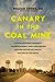 Canary in the Coal Mine: A Forgotten Rural Community, a Hidden Epidemic, and a Lone Doctor Battling for the Life, Health, and Soul of the People