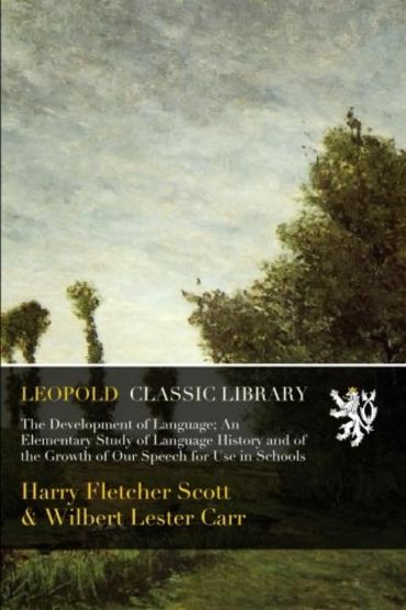 The Development of Language; An Elementary Study of Language History and of the Growth of Our Speech for Use in Schools