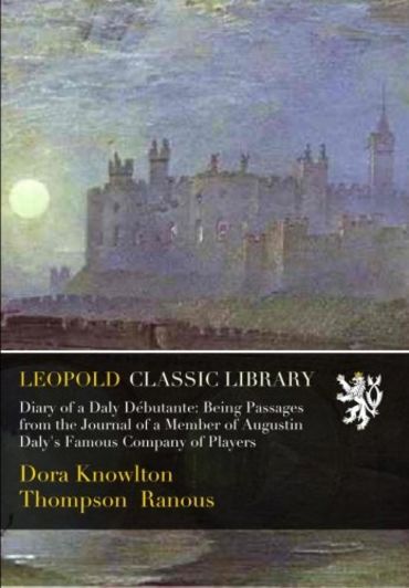Diary of a Daly Débutante: Being Passages from the Journal of a Member of Augustin Daly's Famous Company of Players
