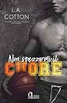 Non spezzarmi il cuore by L.A. Cotton