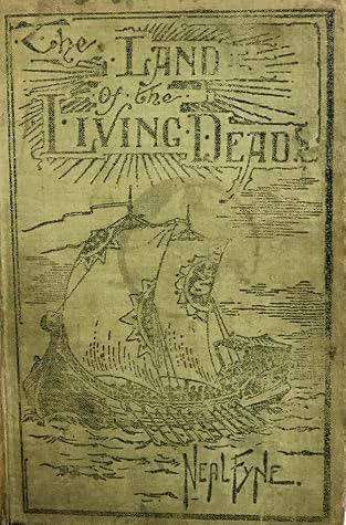 The Land of the Living Dead: A Narration of the Perilous Sojourn Therein of George Cowper, Mariner, in the Year 1835