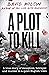 A Plot to Kill: A True Story of Deception, Betrayal and Murder in a Quiet English Town