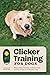 Clicker Training for Dogs: Master Basic Training, Common Cues, and Fun Tricks in 15 Minutes a Day