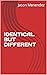 IDENTICAL BUT DIFFERENT by Jason Menendez