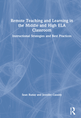 Remote Teaching and Learning in the Middle and High ELA Classroom: Instructional Strategies and Best Practices