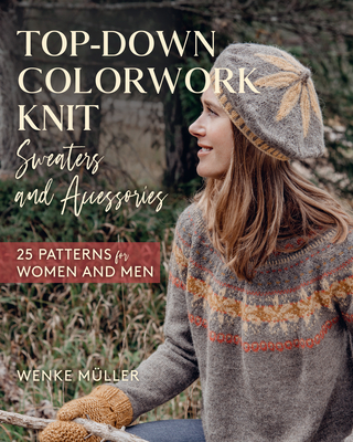 Top-Down Colorwork Knit Sweaters and Accessories: 25 Patterns for Women and Men (Hardcover)