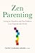 Zen Parenting: Caring for Ourselves and Our Children in an Unpredictable World