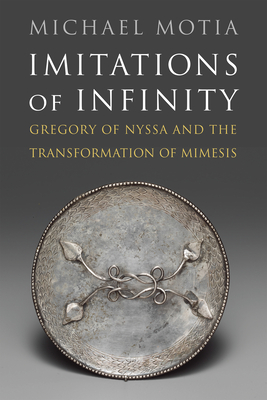 Imitations of Infinity: Gregory of Nyssa and the Transformation of Mimesis (Divinations: Rereading Late Ancient Religion)
