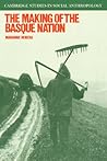 The Making of the Basque Nation (Cambridge Studies in Social and Cultural Anthropology, Series Number 66)