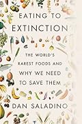 Eating to Extinction: The World&#x27;s Rarest Foods and Why We Need to Save Them 