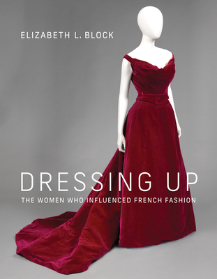 Dressing Up: The Women Who Influenced French Fashion (Hardcover)