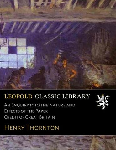 An Enquiry into the Nature and Effects of the Paper Credit of Great Britain (Paperback)