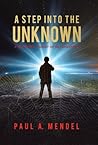 A Step Into the Unknown by Paul A. Mendel A Step Into the Unknown by Paul A. Mendel