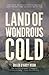 Land of Wondrous Cold: The Race to Discover Antarctica and Unlock the Secrets of Its Ice